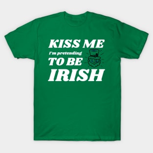 Kiss me I'm pretending to be Irish T-Shirt